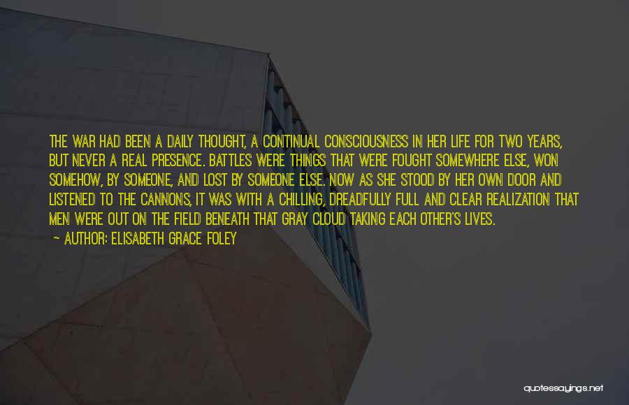 Elisabeth Grace Foley Quotes: The War Had Been A Daily Thought, A Continual Consciousness In Her Life For Two Years, But Never A Real