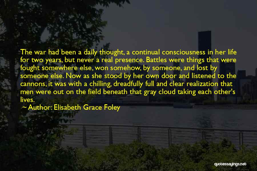Elisabeth Grace Foley Quotes: The War Had Been A Daily Thought, A Continual Consciousness In Her Life For Two Years, But Never A Real