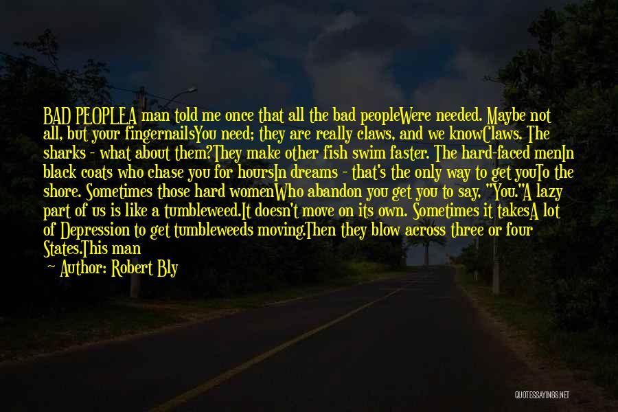 Robert Bly Quotes: Bad Peoplea Man Told Me Once That All The Bad Peoplewere Needed. Maybe Not All, But Your Fingernailsyou Need; They