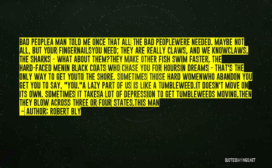 Robert Bly Quotes: Bad Peoplea Man Told Me Once That All The Bad Peoplewere Needed. Maybe Not All, But Your Fingernailsyou Need; They