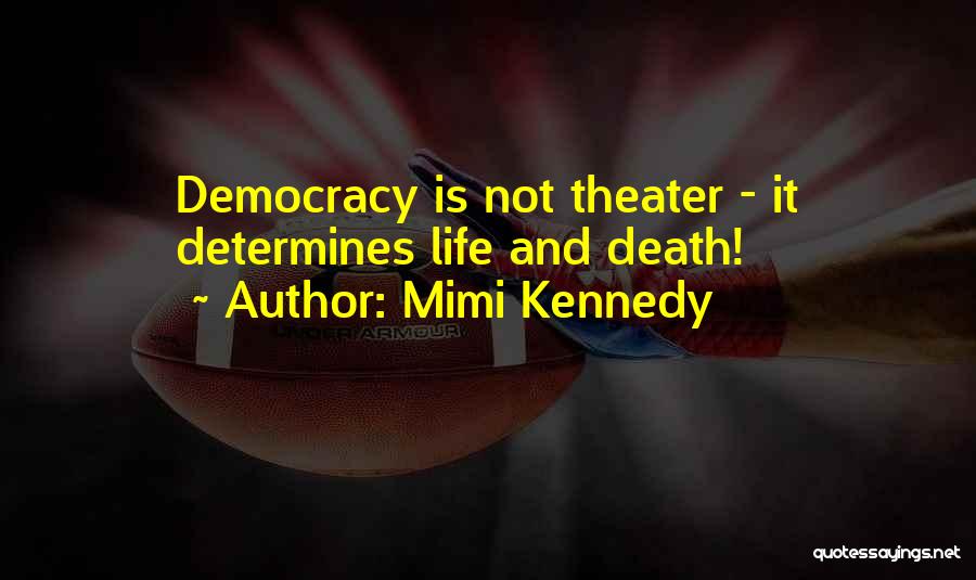 Mimi Kennedy Quotes: Democracy Is Not Theater - It Determines Life And Death!