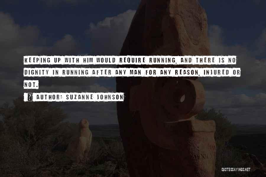 Suzanne Johnson Quotes: Keeping Up With Him Would Require Running, And There Is No Dignity In Running After Any Man For Any Reason,