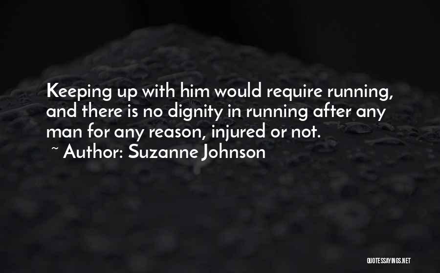 Suzanne Johnson Quotes: Keeping Up With Him Would Require Running, And There Is No Dignity In Running After Any Man For Any Reason,