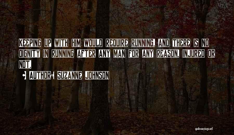 Suzanne Johnson Quotes: Keeping Up With Him Would Require Running, And There Is No Dignity In Running After Any Man For Any Reason,