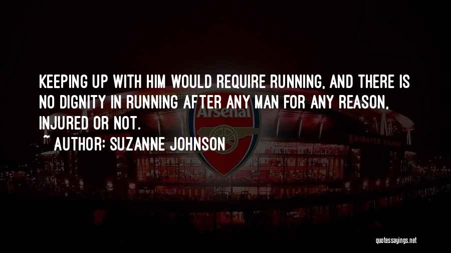Suzanne Johnson Quotes: Keeping Up With Him Would Require Running, And There Is No Dignity In Running After Any Man For Any Reason,
