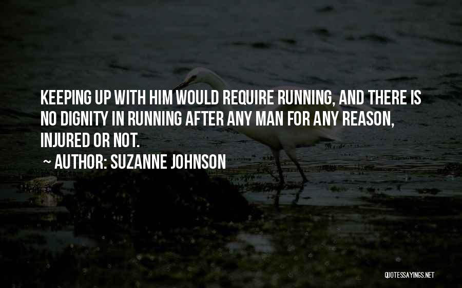 Suzanne Johnson Quotes: Keeping Up With Him Would Require Running, And There Is No Dignity In Running After Any Man For Any Reason,