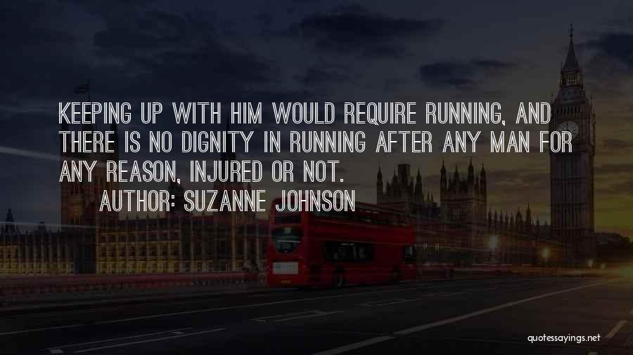 Suzanne Johnson Quotes: Keeping Up With Him Would Require Running, And There Is No Dignity In Running After Any Man For Any Reason,
