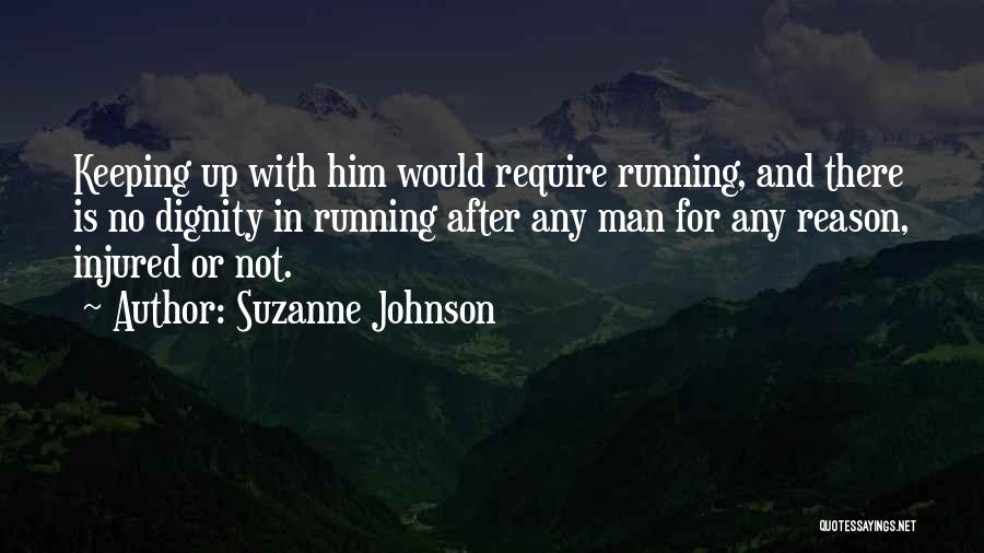Suzanne Johnson Quotes: Keeping Up With Him Would Require Running, And There Is No Dignity In Running After Any Man For Any Reason,