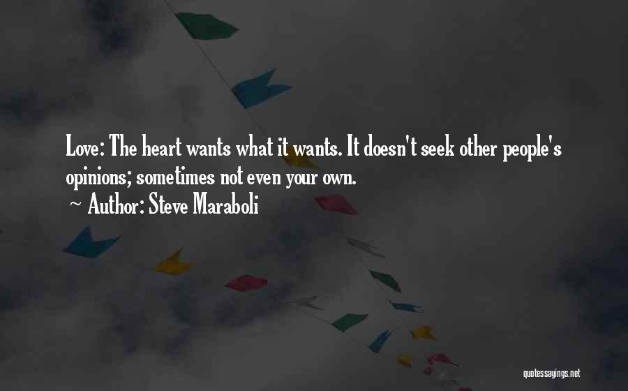 Steve Maraboli Quotes: Love: The Heart Wants What It Wants. It Doesn't Seek Other People's Opinions; Sometimes Not Even Your Own.