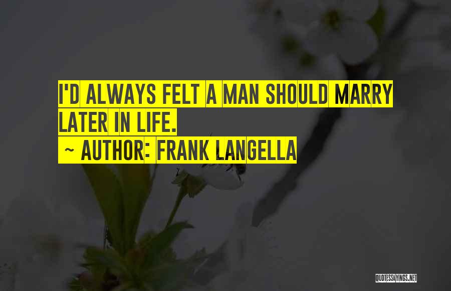 Frank Langella Quotes: I'd Always Felt A Man Should Marry Later In Life.