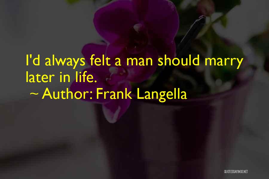 Frank Langella Quotes: I'd Always Felt A Man Should Marry Later In Life.