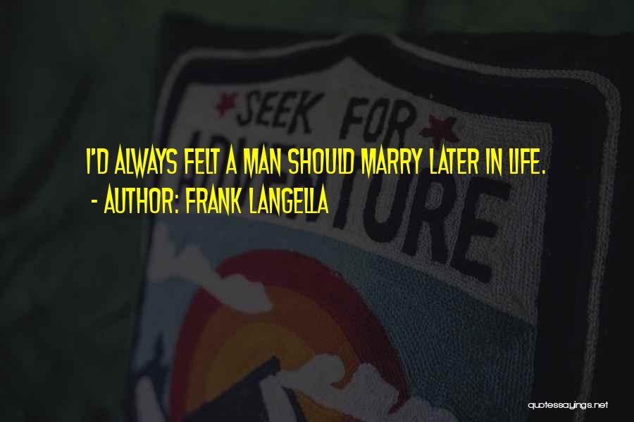 Frank Langella Quotes: I'd Always Felt A Man Should Marry Later In Life.