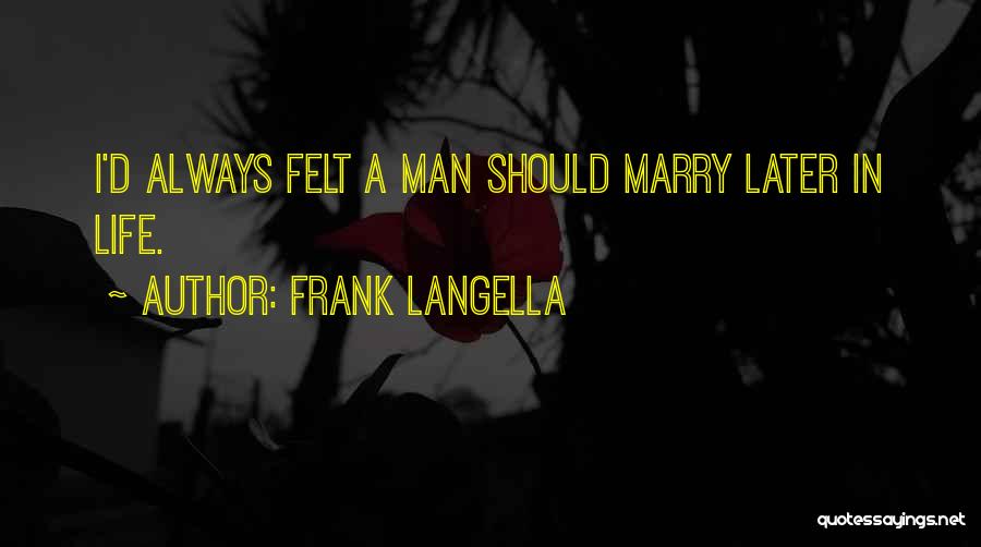 Frank Langella Quotes: I'd Always Felt A Man Should Marry Later In Life.