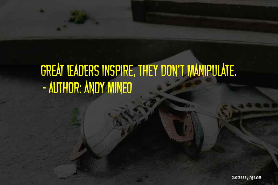 Andy Mineo Quotes: Great Leaders Inspire, They Don't Manipulate.