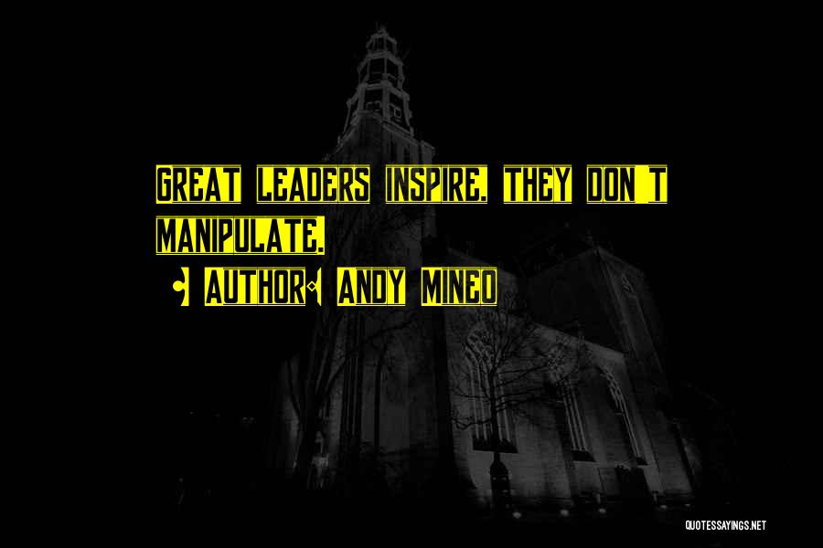 Andy Mineo Quotes: Great Leaders Inspire, They Don't Manipulate.