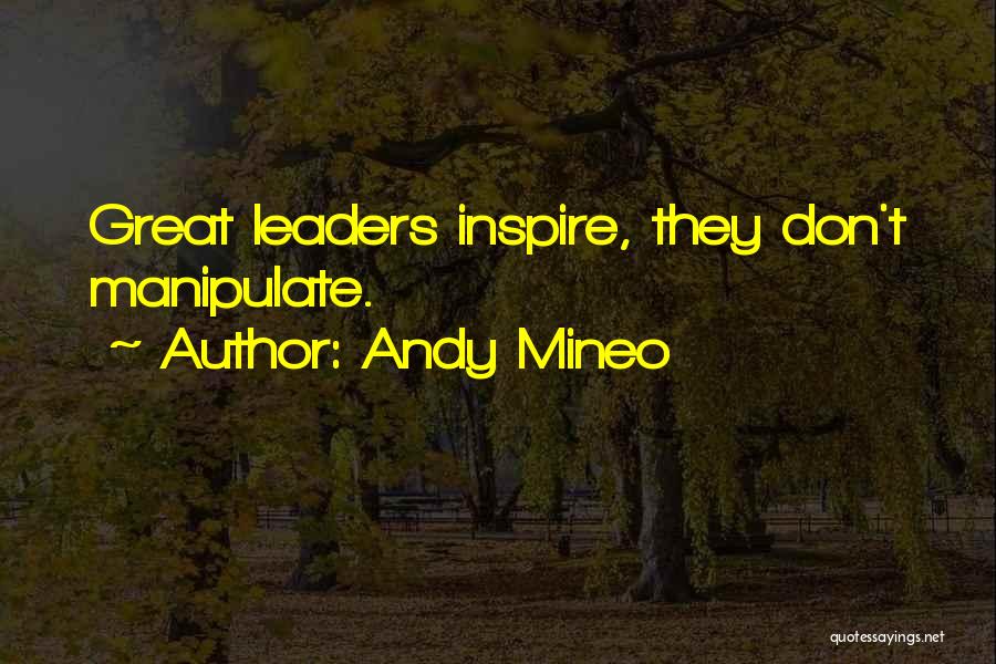 Andy Mineo Quotes: Great Leaders Inspire, They Don't Manipulate.