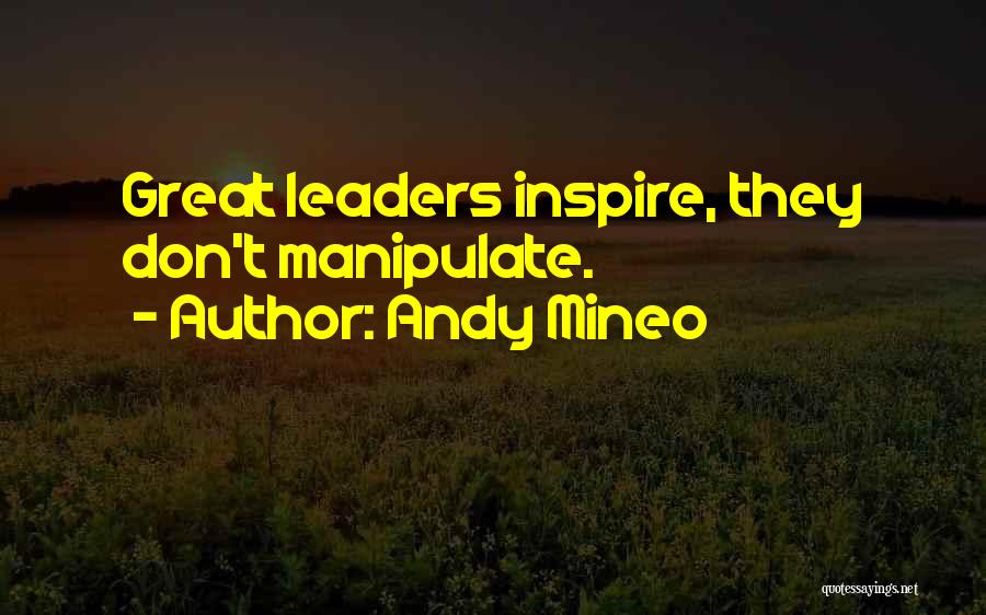 Andy Mineo Quotes: Great Leaders Inspire, They Don't Manipulate.