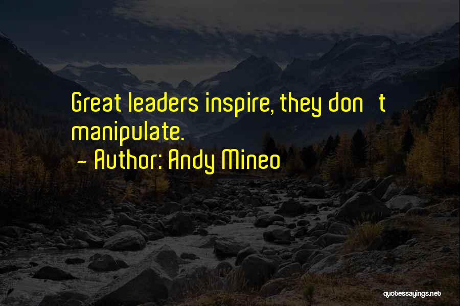 Andy Mineo Quotes: Great Leaders Inspire, They Don't Manipulate.