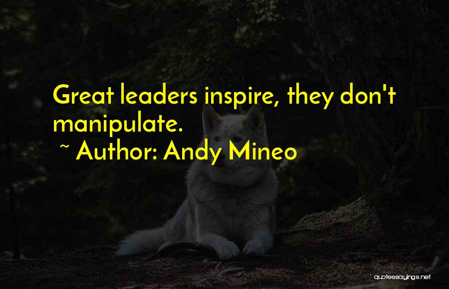 Andy Mineo Quotes: Great Leaders Inspire, They Don't Manipulate.
