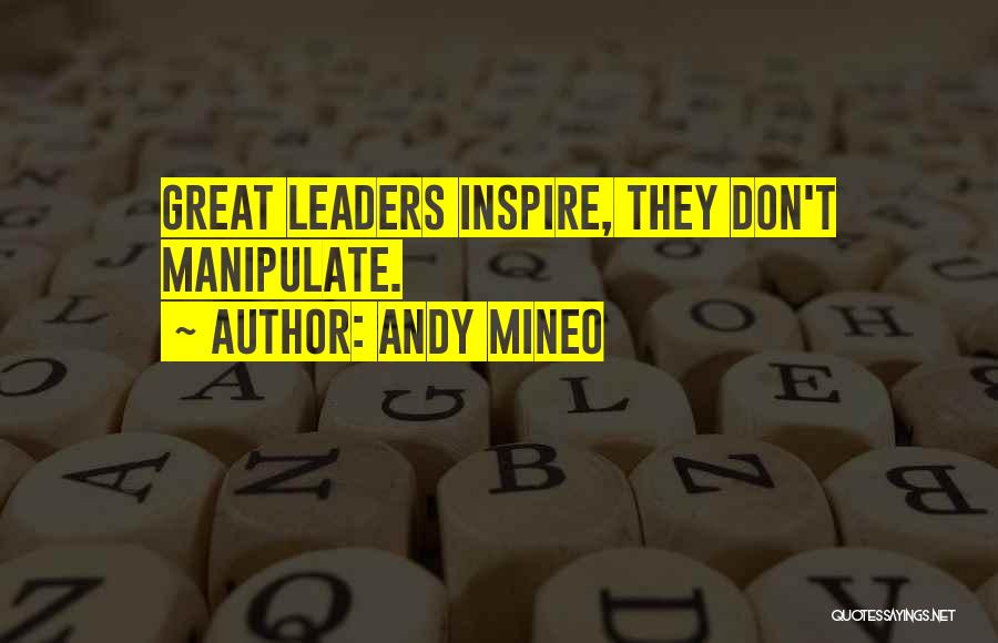 Andy Mineo Quotes: Great Leaders Inspire, They Don't Manipulate.