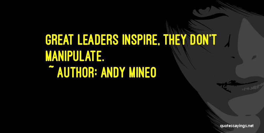 Andy Mineo Quotes: Great Leaders Inspire, They Don't Manipulate.
