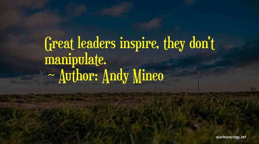 Andy Mineo Quotes: Great Leaders Inspire, They Don't Manipulate.