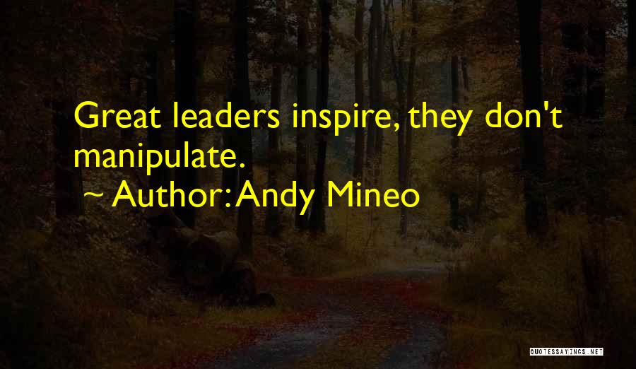 Andy Mineo Quotes: Great Leaders Inspire, They Don't Manipulate.