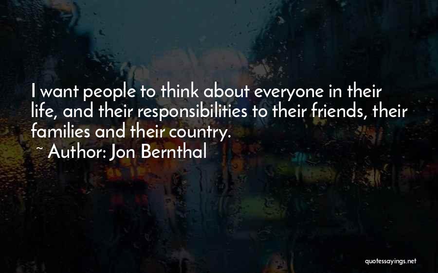 Jon Bernthal Quotes: I Want People To Think About Everyone In Their Life, And Their Responsibilities To Their Friends, Their Families And Their