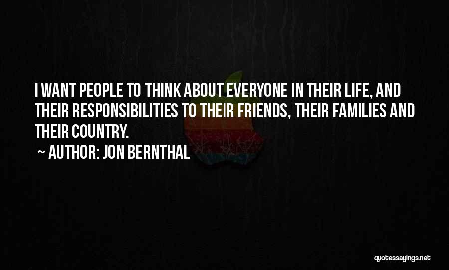 Jon Bernthal Quotes: I Want People To Think About Everyone In Their Life, And Their Responsibilities To Their Friends, Their Families And Their