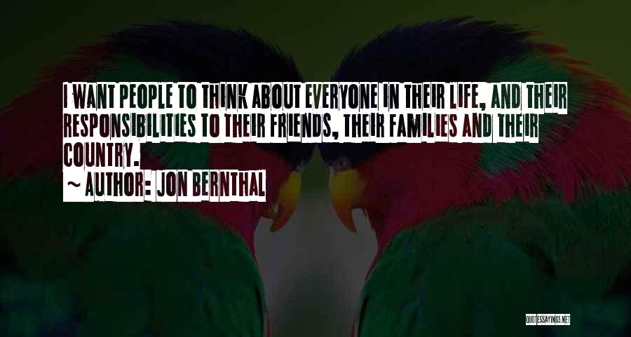 Jon Bernthal Quotes: I Want People To Think About Everyone In Their Life, And Their Responsibilities To Their Friends, Their Families And Their