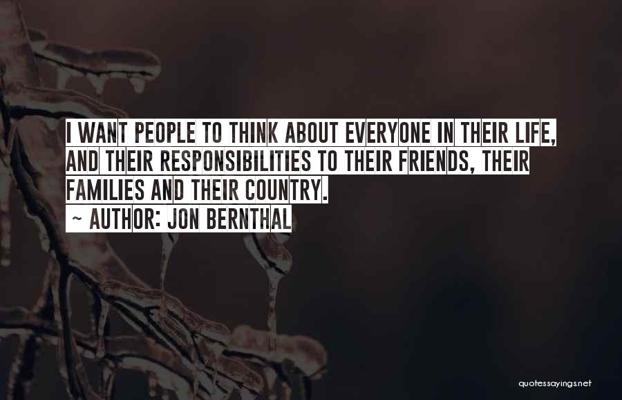 Jon Bernthal Quotes: I Want People To Think About Everyone In Their Life, And Their Responsibilities To Their Friends, Their Families And Their