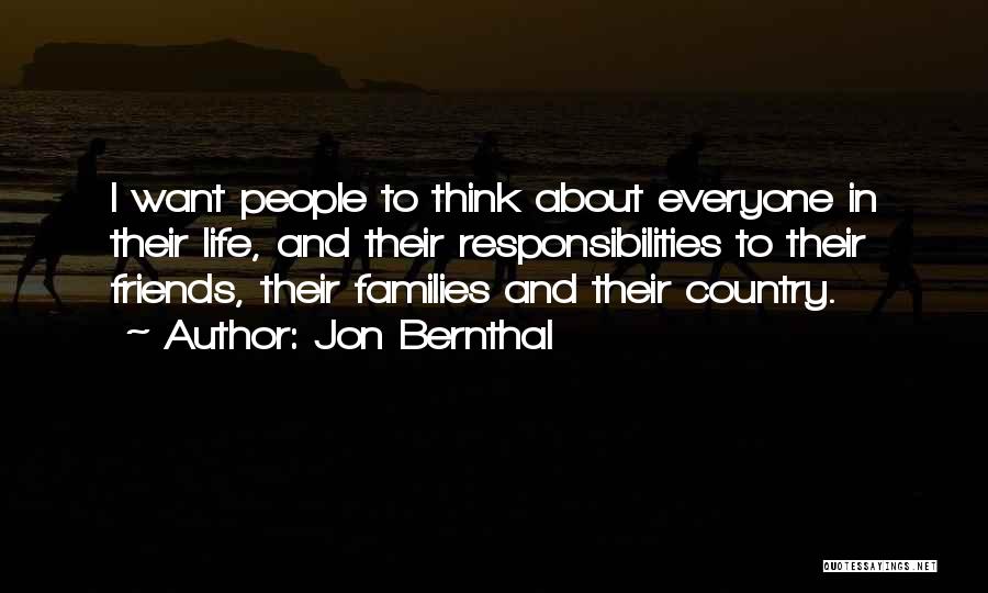 Jon Bernthal Quotes: I Want People To Think About Everyone In Their Life, And Their Responsibilities To Their Friends, Their Families And Their