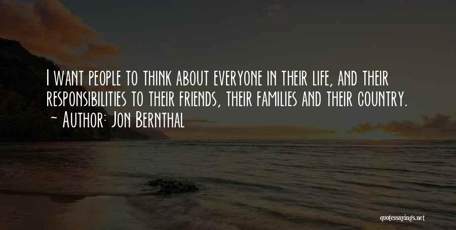Jon Bernthal Quotes: I Want People To Think About Everyone In Their Life, And Their Responsibilities To Their Friends, Their Families And Their