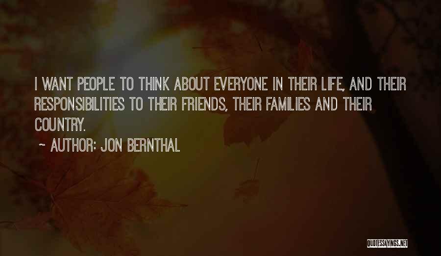 Jon Bernthal Quotes: I Want People To Think About Everyone In Their Life, And Their Responsibilities To Their Friends, Their Families And Their