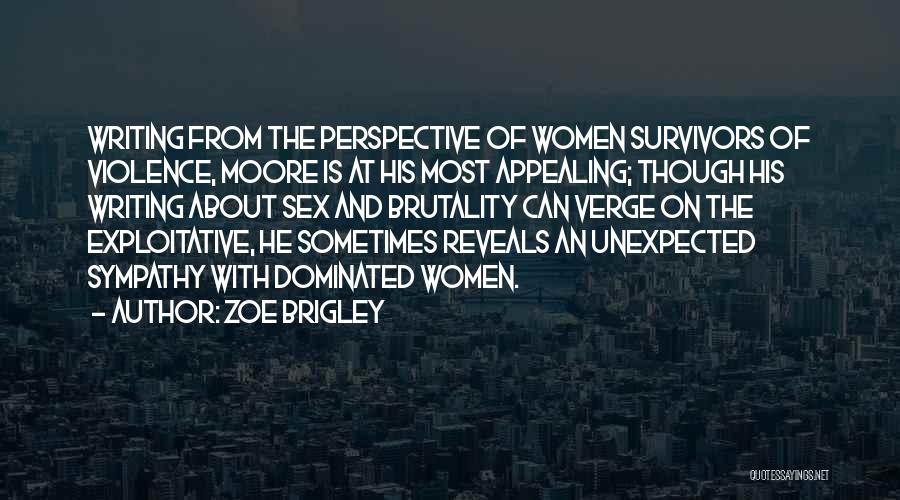 Zoe Brigley Quotes: Writing From The Perspective Of Women Survivors Of Violence, Moore Is At His Most Appealing; Though His Writing About Sex