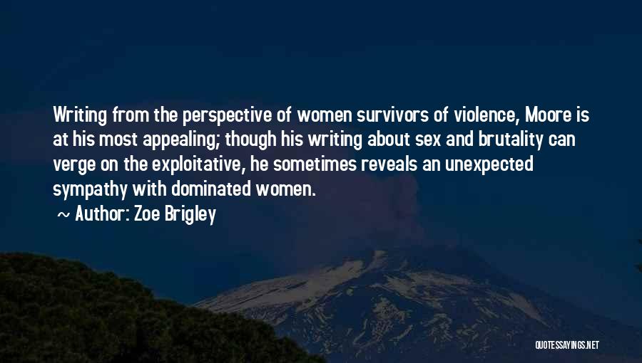 Zoe Brigley Quotes: Writing From The Perspective Of Women Survivors Of Violence, Moore Is At His Most Appealing; Though His Writing About Sex