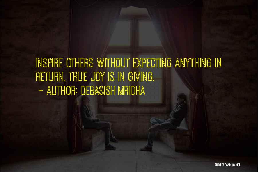 Debasish Mridha Quotes: Inspire Others Without Expecting Anything In Return. True Joy Is In Giving.