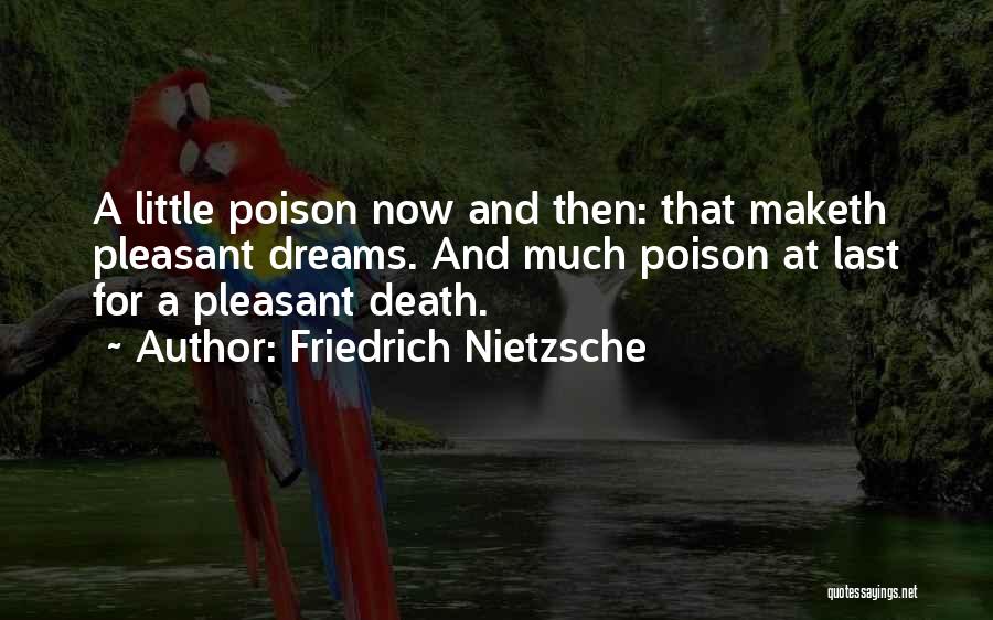 Friedrich Nietzsche Quotes: A Little Poison Now And Then: That Maketh Pleasant Dreams. And Much Poison At Last For A Pleasant Death.