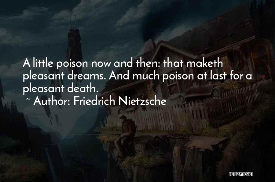 Friedrich Nietzsche Quotes: A Little Poison Now And Then: That Maketh Pleasant Dreams. And Much Poison At Last For A Pleasant Death.