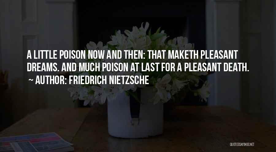 Friedrich Nietzsche Quotes: A Little Poison Now And Then: That Maketh Pleasant Dreams. And Much Poison At Last For A Pleasant Death.