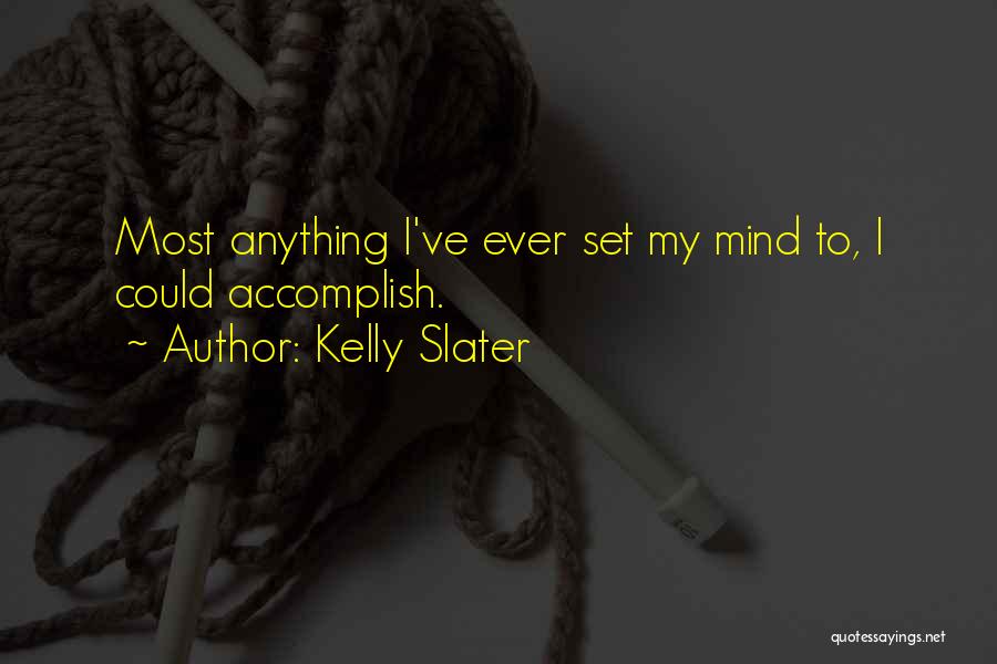 Kelly Slater Quotes: Most Anything I've Ever Set My Mind To, I Could Accomplish.