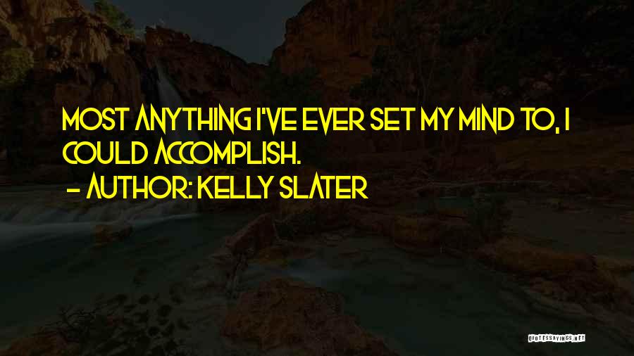 Kelly Slater Quotes: Most Anything I've Ever Set My Mind To, I Could Accomplish.