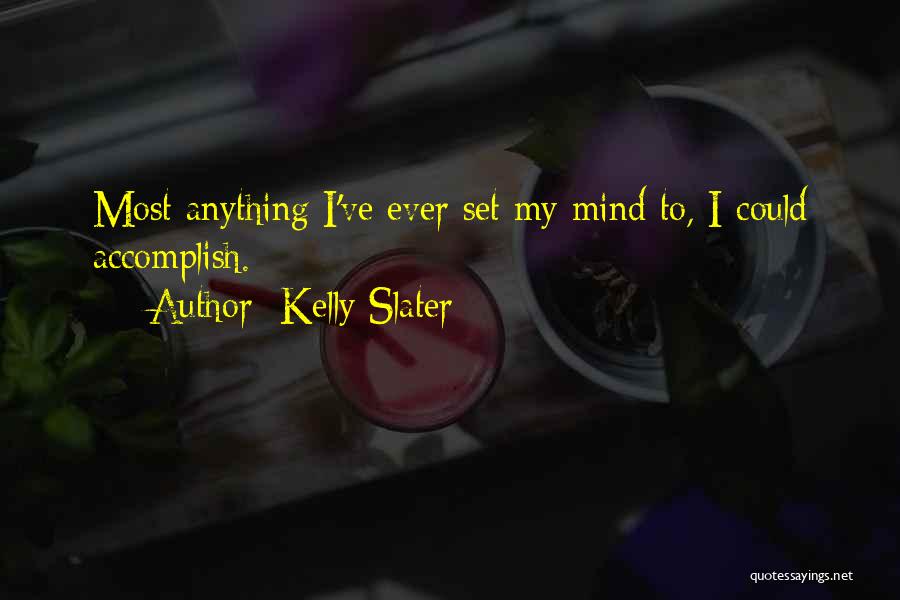 Kelly Slater Quotes: Most Anything I've Ever Set My Mind To, I Could Accomplish.