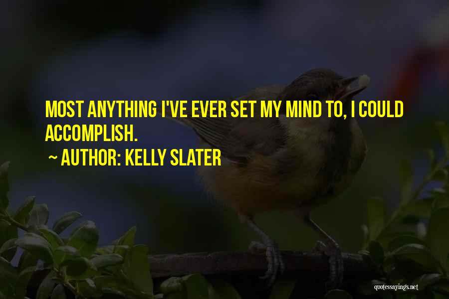 Kelly Slater Quotes: Most Anything I've Ever Set My Mind To, I Could Accomplish.