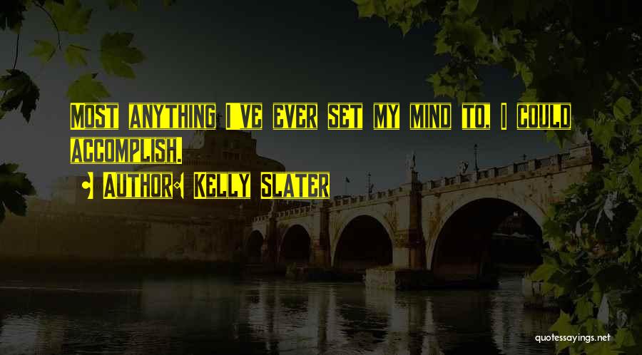 Kelly Slater Quotes: Most Anything I've Ever Set My Mind To, I Could Accomplish.