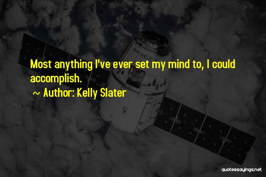 Kelly Slater Quotes: Most Anything I've Ever Set My Mind To, I Could Accomplish.