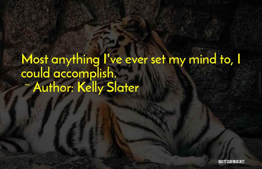 Kelly Slater Quotes: Most Anything I've Ever Set My Mind To, I Could Accomplish.