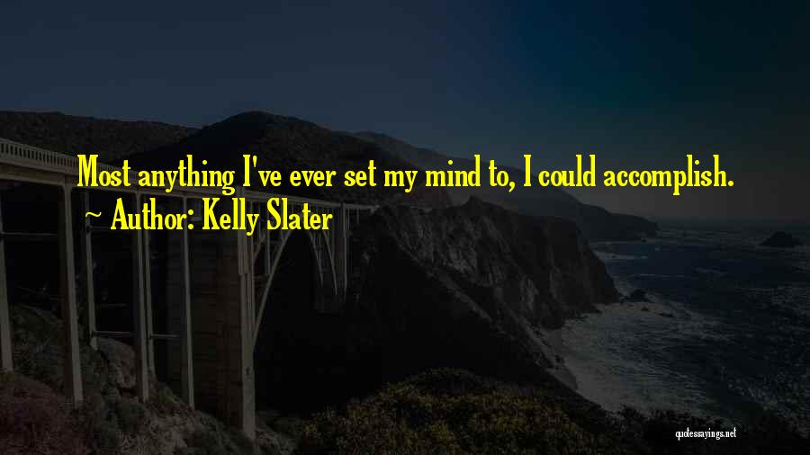 Kelly Slater Quotes: Most Anything I've Ever Set My Mind To, I Could Accomplish.