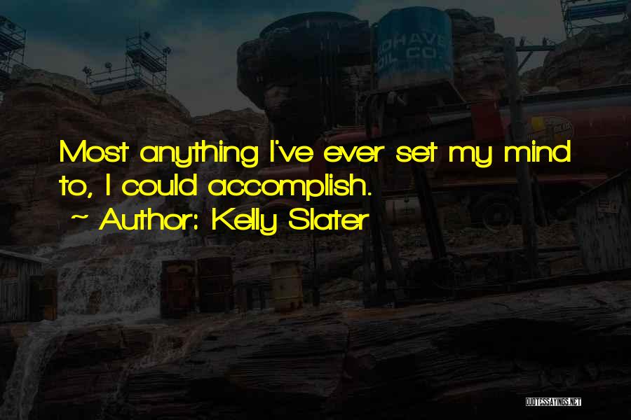 Kelly Slater Quotes: Most Anything I've Ever Set My Mind To, I Could Accomplish.