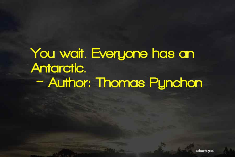 Thomas Pynchon Quotes: You Wait. Everyone Has An Antarctic.